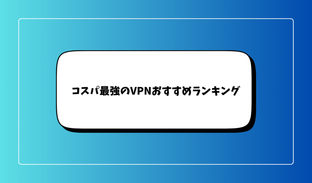 コスパ最強のVPNおすすめランキング5選